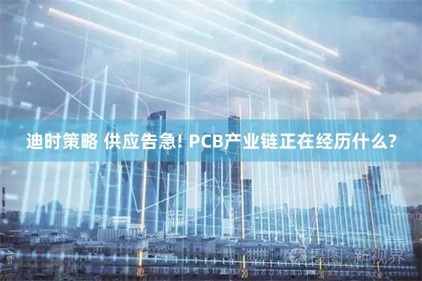 迪时策略 供应告急! PCB产业链正在经历什么?