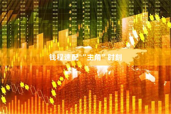 钱程速配 “主角”时刻