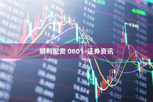 明利配资 0601-证券资讯